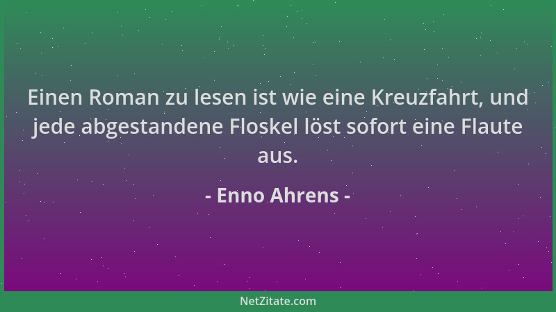 Enno Ahrens - Einen Roman zu lesen ist wie eine Kreuzfahrt, und jede abgestandene Floskel löst sofort eine Flaute aus....