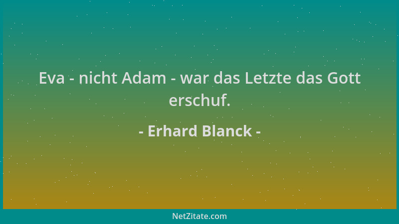 Erhard Blanck - Eva - nicht Adam - war das Letzte das Gott erschuf....