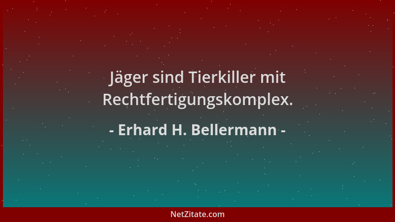 Erhard H. Bellermann - Jäger sind Tierkiller mit Rechtfertigungskomplex....