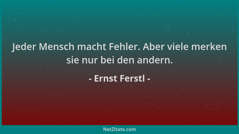Ernst Ferstl - Jeder Mensch macht Fehler. Aber viele merken sie nur bei den andern....