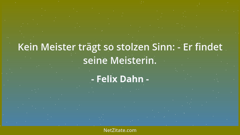 Felix Dahn - Kein Meister trägt so stolzen Sinn: - Er findet seine Meisterin....