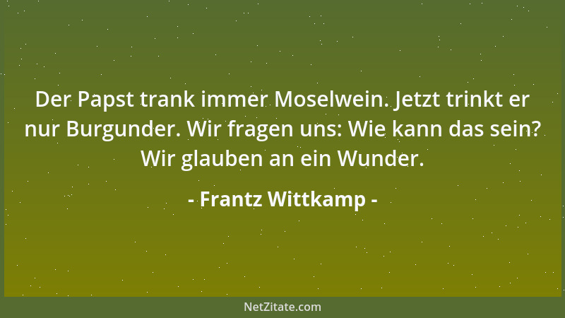 Frantz Wittkamp - Der Papst trank immer Moselwein. Jetzt trinkt er nur Burgunder. Wir fragen uns: Wie kann das sein? Wir gl...