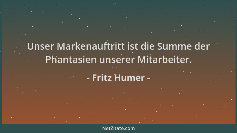 Fritz Humer - Unser Markenauftritt ist die Summe der Phantasien unserer Mitarbeiter....