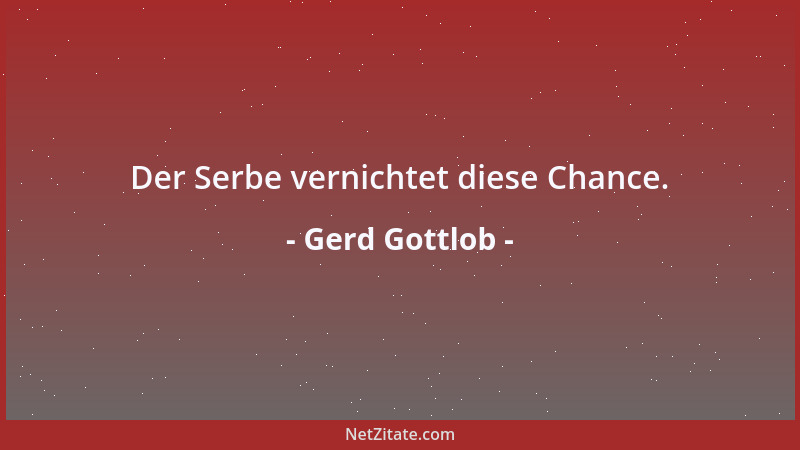 Gerd Gottlob - Der Serbe vernichtet diese Chance....