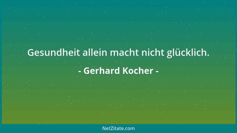 Gerhard Kocher - Gesundheit allein macht nicht glücklich....