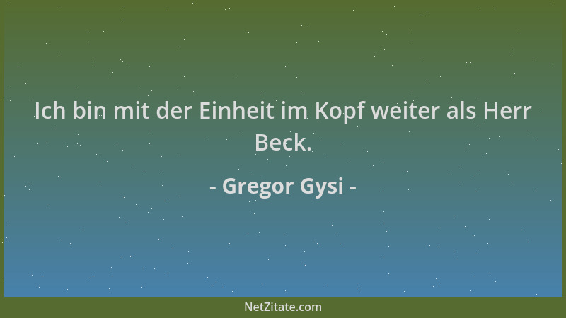Gregor Gysi - Ich bin mit der Einheit im Kopf weiter als Herr Beck....