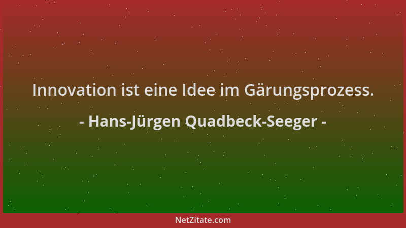 Hans-Jürgen Quadbeck-Seeger - Innovation ist eine Idee im Gärungsprozess....