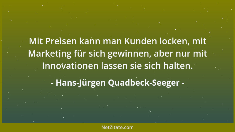 Hans-Jürgen Quadbeck-Seeger - Mit Preisen kann man Kunden locken, mit Marketing für sich gewinnen, aber nur mit Innovatione...