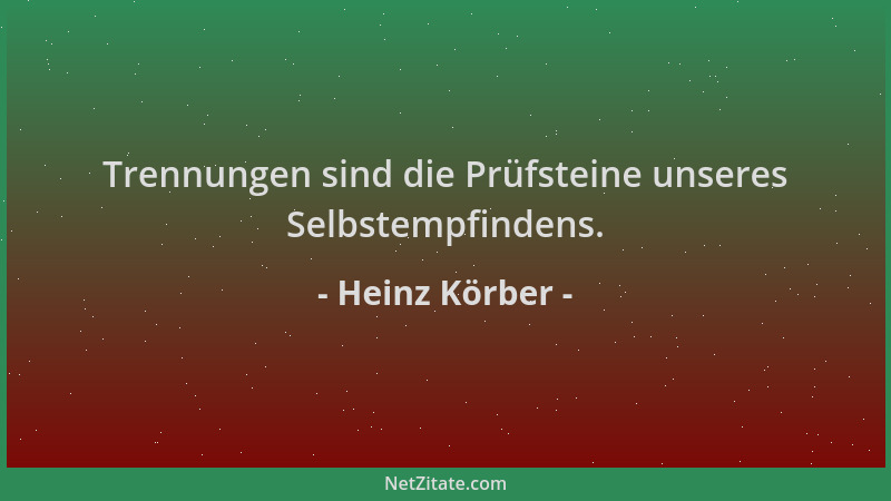 Heinz Körber - Trennungen sind die Prüfsteine unseres Selbstempfindens....