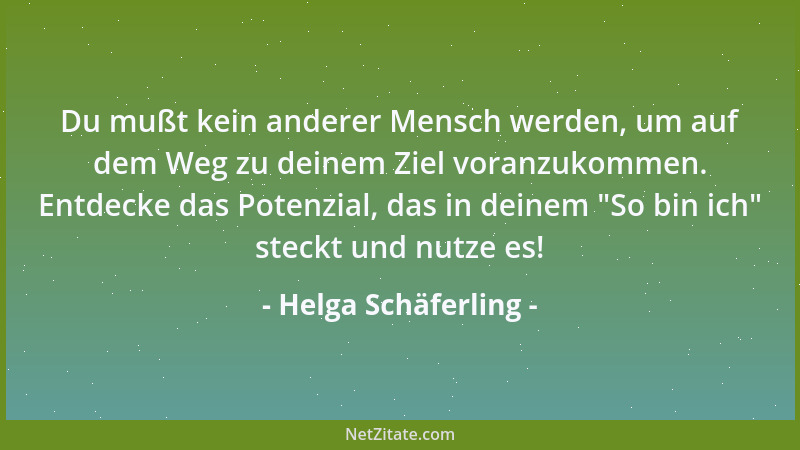 Helga Schäferling - Du mußt kein anderer Mensch werden, um auf dem Weg zu deinem Ziel voranzukommen. Entdecke das Potenzial...