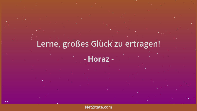 Horaz - Lerne, großes Glück zu ertragen!...