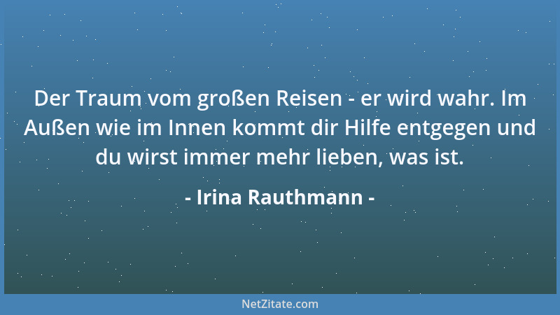 Irina Rauthmann - Der Traum vom großen Reisen - er wird wahr. Im Außen wie im Innen kommt dir Hilfe entgegen und du wirst i...