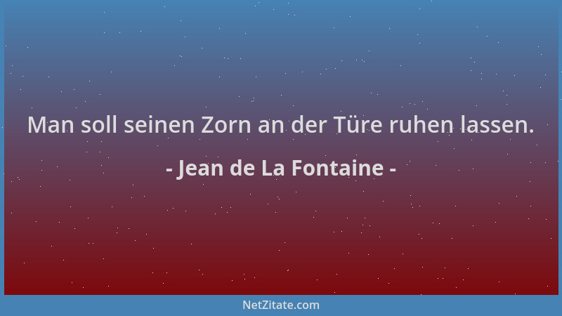 Jean de La Fontaine - Man soll seinen Zorn an der Türe ruhen lassen....
