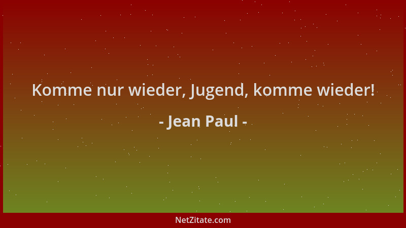 Jean Paul - Komme nur wieder, Jugend, komme wieder!...