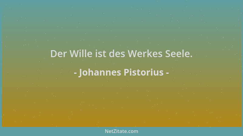 Johannes Pistorius - Der Wille ist des Werkes Seele....