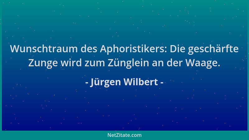 Jürgen Wilbert - Wunschtraum des Aphoristikers: Die geschärfte Zunge wird zum Zünglein an der Waage....