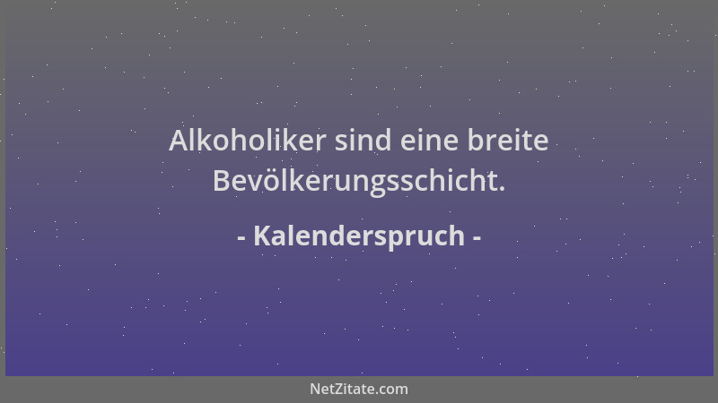 Kalenderspruch - Alkoholiker sind eine breite Bevölkerungsschicht....