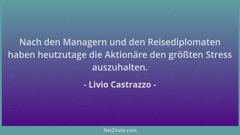 Livio Castrazzo - Nach den Managern und den Reisediplomaten haben heutzutage die Aktionäre den größten Stress auszuhalten....