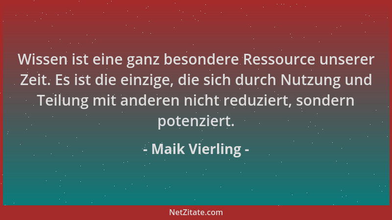 Maik Vierling - Wissen ist eine ganz besondere Ressource unserer Zeit. Es ist die einzige, die sich durch Nutzung und Teilu...