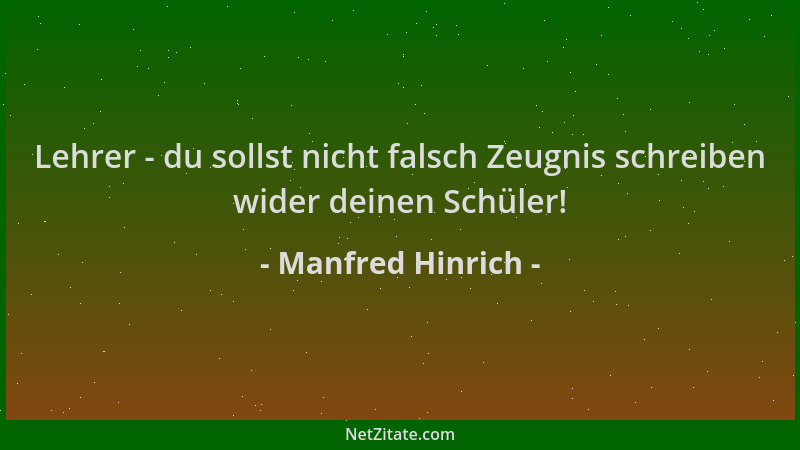 Manfred Hinrich - Lehrer - du sollst nicht falsch Zeugnis schreiben wider deinen Schüler!...