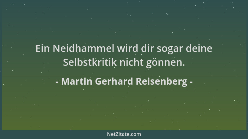 Martin Gerhard Reisenberg - Ein Neidhammel wird dir sogar deine Selbstkritik nicht gönnen....