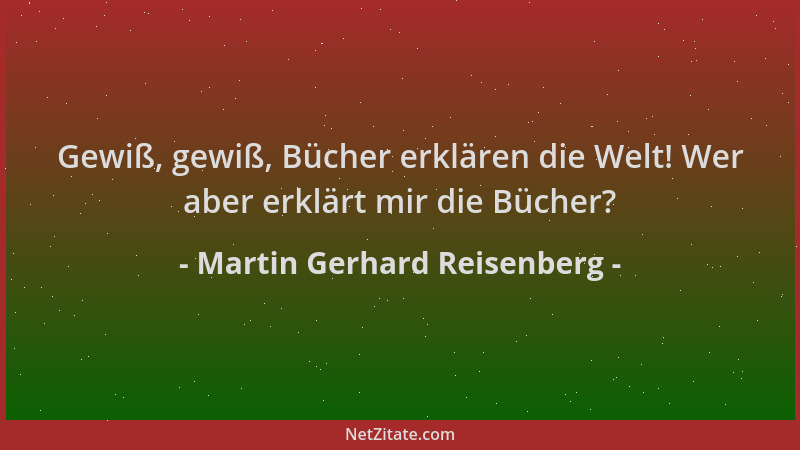 Martin Gerhard Reisenberg - Gewiß, gewiß, Bücher erklären die Welt! Wer aber erklärt mir die Bücher?...