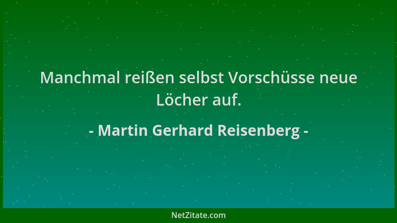 Martin Gerhard Reisenberg - Manchmal reißen selbst Vorschüsse neue Löcher auf....