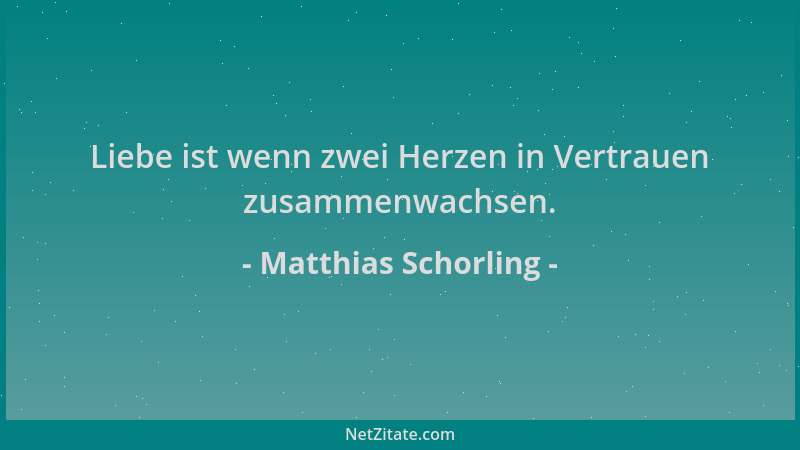 Matthias Schorling - Liebe ist wenn zwei Herzen in Vertrauen zusammenwachsen....