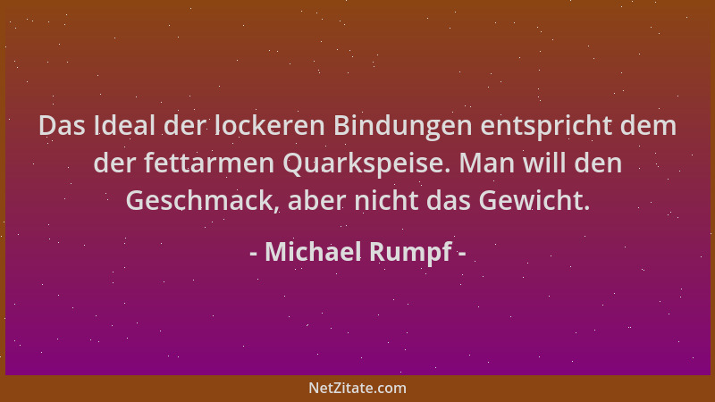Michael Rumpf - Das Ideal der lockeren Bindungen entspricht dem der fettarmen Quarkspeise. Man will den Geschmack, aber nic...