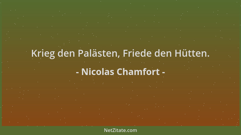 Nicolas Chamfort - Krieg den Palästen, Friede den Hütten....