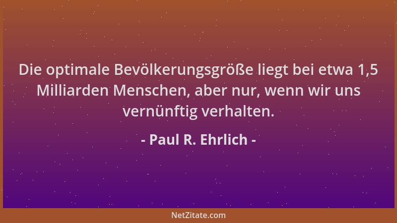 Paul R. Ehrlich - Die optimale Bevölkerungsgröße liegt bei etwa 1,5 Milliarden Menschen, aber nur, wenn wir uns vernünftig...