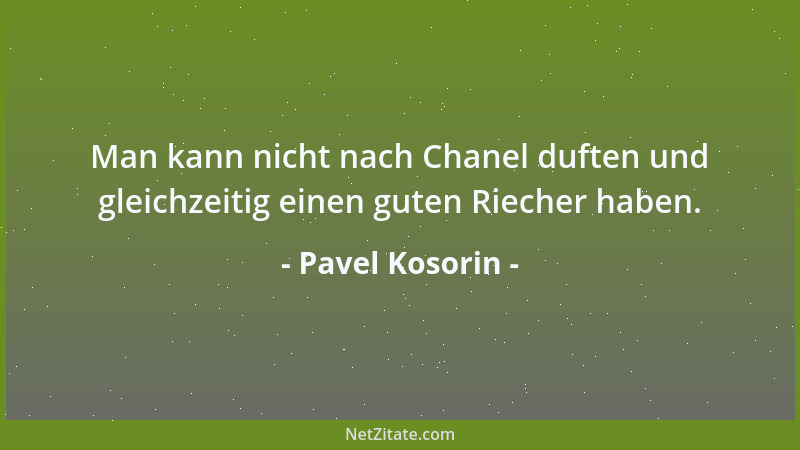 Pavel Kosorin - Man kann nicht nach Chanel duften und gleichzeitig einen guten Riecher haben....
