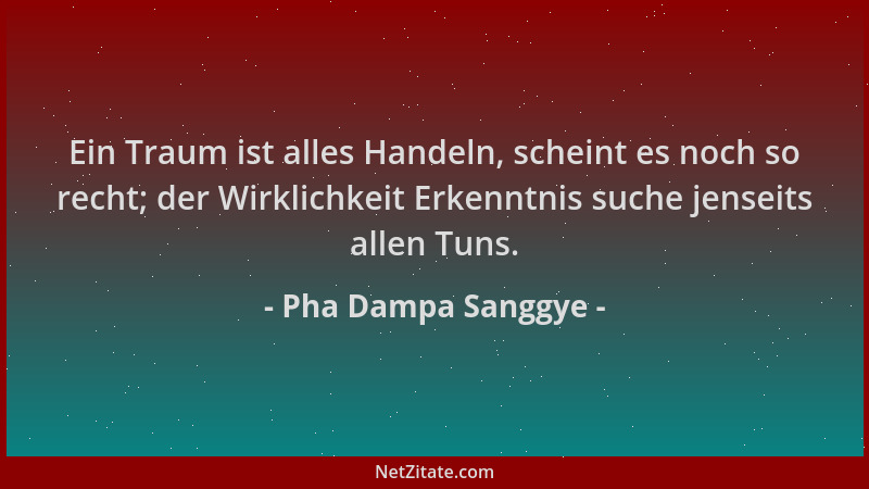 Pha Dampa Sanggye - Ein Traum ist alles Handeln, scheint es noch so recht; der Wirklichkeit Erkenntnis suche jenseits allen...