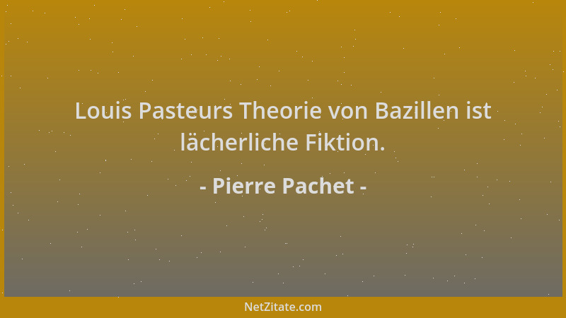 Pierre Pachet - Louis Pasteurs Theorie von Bazillen ist lächerliche Fiktion....