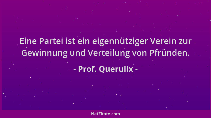 Prof. Querulix - Eine Partei ist ein eigennütziger Verein zur Gewinnung und Verteilung von Pfründen....