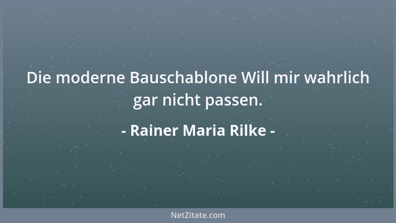 Rainer Maria Rilke - Die moderne Bauschablone Will mir wahrlich gar nicht passen....