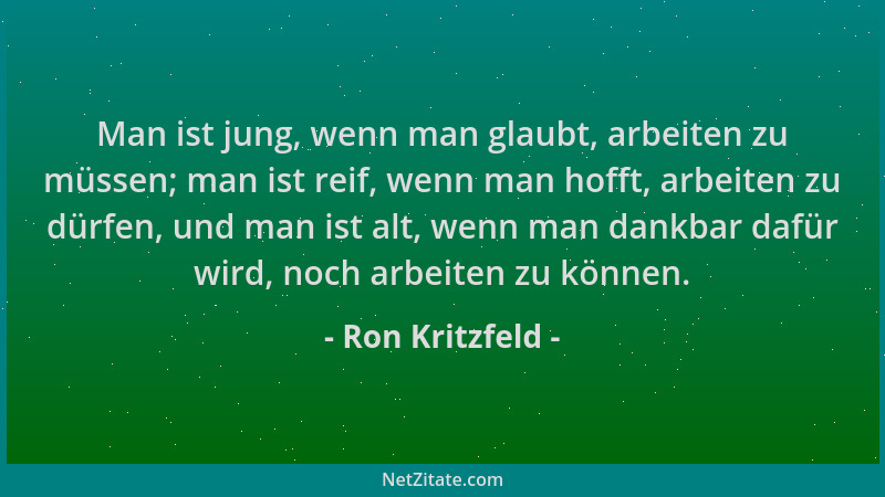 Ron Kritzfeld - Man ist jung, wenn man glaubt, arbeiten zu müssen; man ist reif, wenn man hofft, arbeiten zu dürfen, und ma...