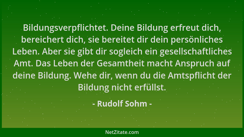Rudolf Sohm - Bildungsverpflichtet. Deine Bildung erfreut dich, bereichert dich, sie bereitet dir dein persönliches Leben....