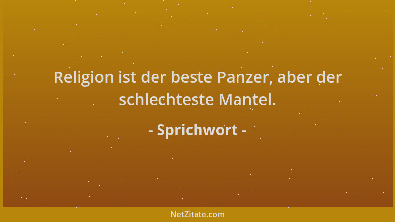 Sprichwort - Religion ist der beste Panzer, aber der schlechteste Mantel....