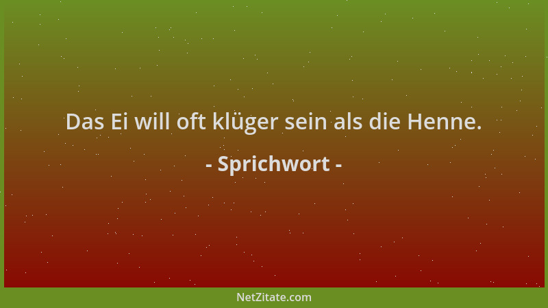 Sprichwort - Das Ei will oft klüger sein als die Henne....