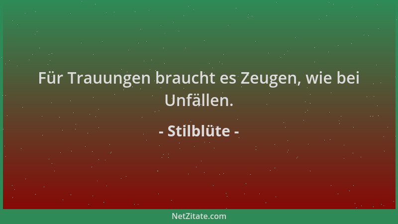 Stilblüte - Für Trauungen braucht es Zeugen, wie bei Unfällen....