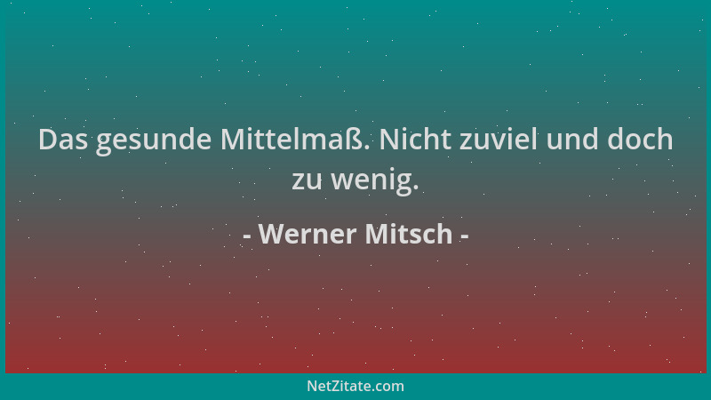 Werner Mitsch - Das gesunde Mittelmaß. Nicht zuviel und doch zu wenig....
