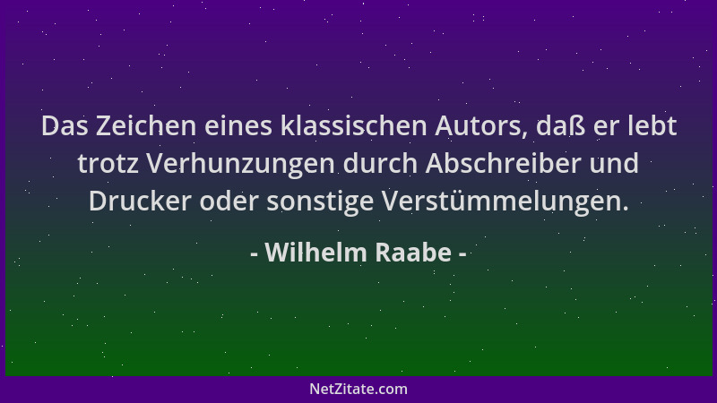Wilhelm Raabe - Das Zeichen eines klassischen Autors, daß er lebt trotz Verhunzungen durch Abschreiber und Drucker oder son...