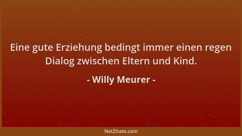 Willy Meurer - Eine gute Erziehung bedingt immer einen regen Dialog zwischen Eltern und Kind....