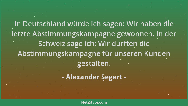 Alexander Segert - In Deutschland würde ich sagen: Wir haben die letzte Abstimmungskampagne gewonnen. In der Schweiz sage i...