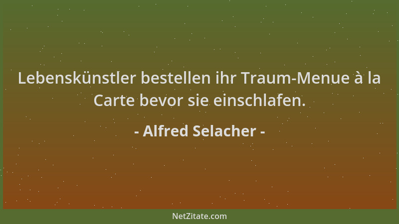 Alfred Selacher - Lebenskünstler bestellen ihr Traum-Menue à la Carte bevor sie einschlafen....