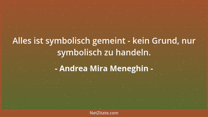 Andrea Mira Meneghin - Alles ist symbolisch gemeint - kein Grund, nur symbolisch zu handeln....