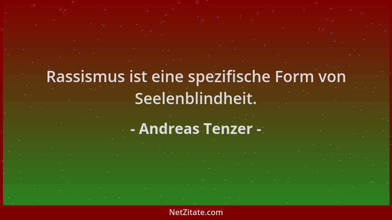 Andreas Tenzer - Rassismus ist eine spezifische Form von Seelenblindheit....