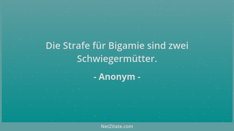 Anonym - Die Strafe für Bigamie sind zwei Schwiegermütter....