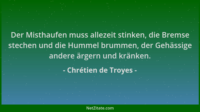 Chrétien de Troyes - Der Misthaufen muss allezeit stinken, die Bremse stechen und die Hummel brummen, der Gehässige andere...